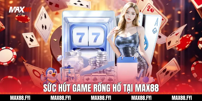 Rồng Hổ Max88: Đỉnh Cao Giải Trí Casino Trực Tuyến 1 Sức hút game Rồng hổ tại Max88